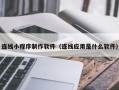 贵阳连线小程序制作软件（连线应用是什么软件）