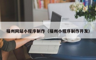 贵阳福州网站小程序制作（福州小程序制作开发）